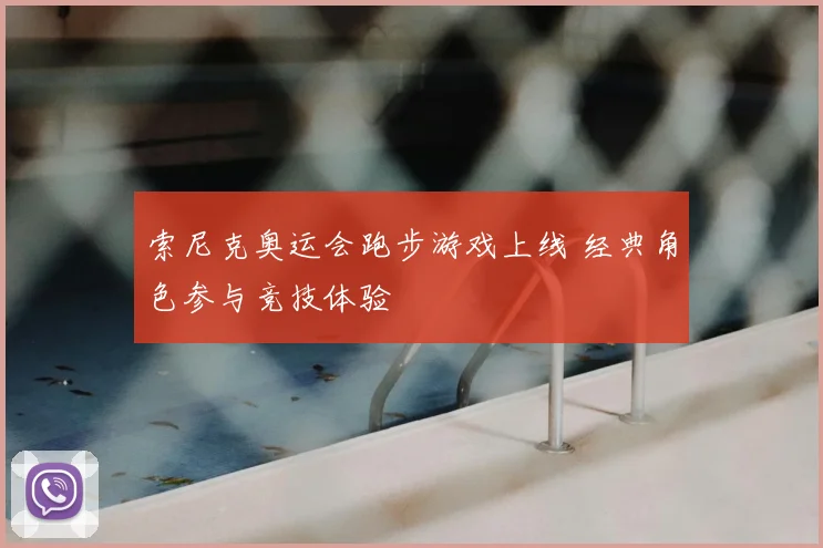 索尼克奥运会跑步游戏上线 经典角色参与竞技体验
