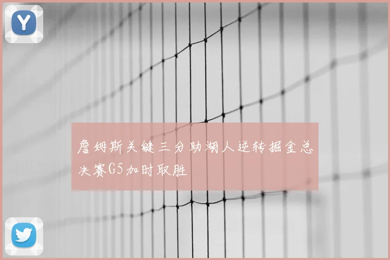 詹姆斯关键三分助湖人逆转掘金总决赛G5加时取胜