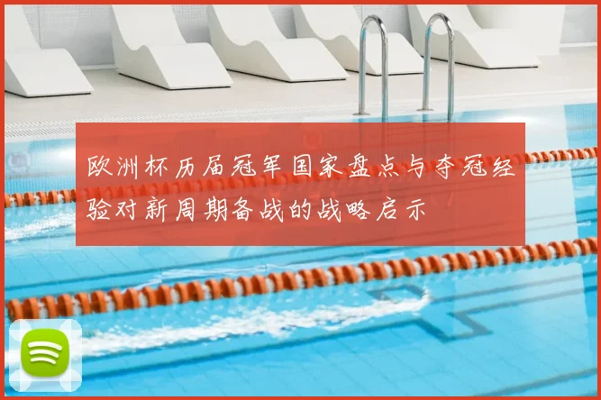 欧洲杯历届冠军国家盘点与夺冠经验对新周期备战的战略启示