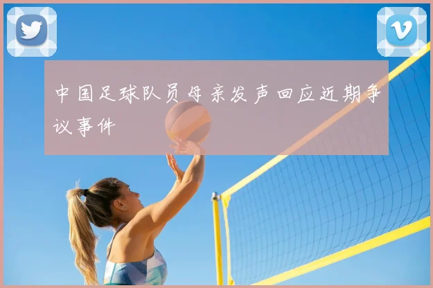 中国足球队员母亲发声回应近期争议事件