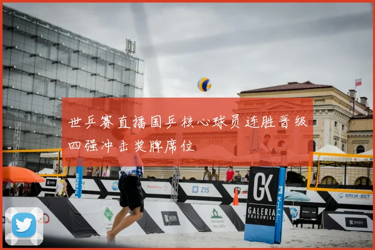 世乒赛直播国乒核心球员连胜晋级四强冲击奖牌席位