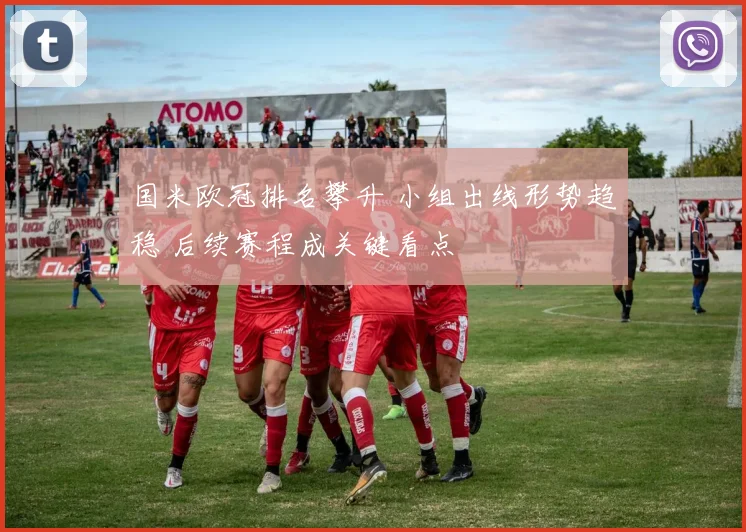 国米欧冠排名攀升 小组出线形势趋稳 后续赛程成关键看点