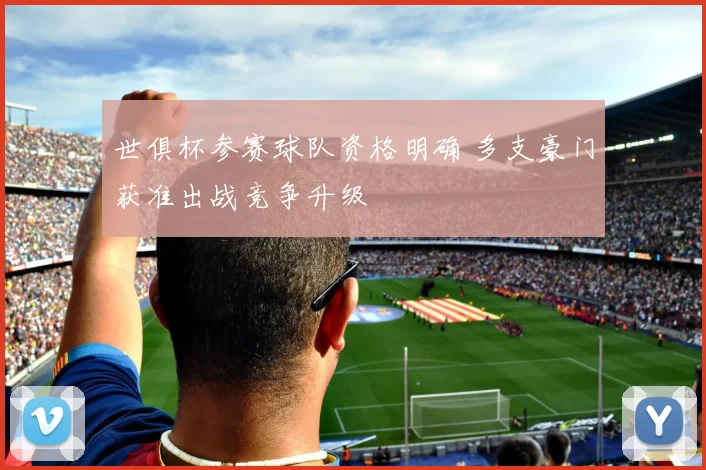 世俱杯参赛球队资格明确 多支豪门获准出战竞争升级