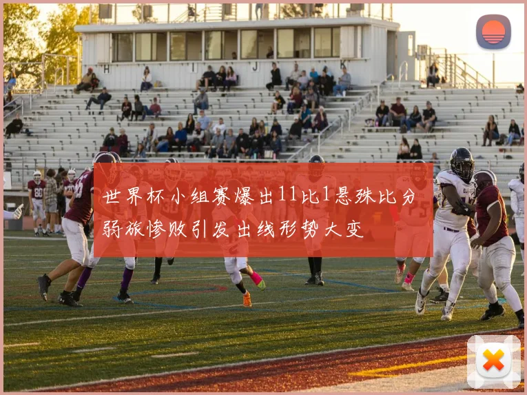 世界杯小组赛爆出11比1悬殊比分 弱旅惨败引发出线形势大变
